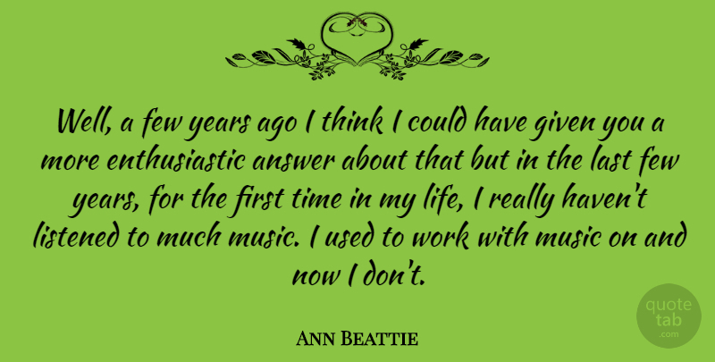 Ann Beattie Quote About Answer, Few, Given, Last, Listened: Well A Few Years Ago...
