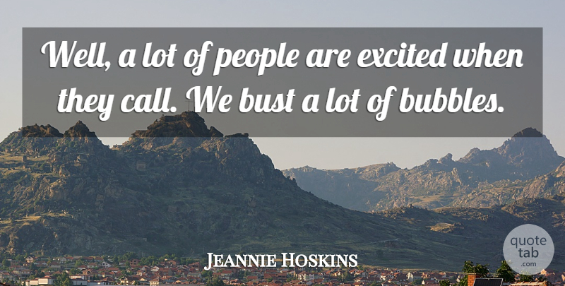 Jeannie Hoskins Quote About Bust, Excited, People: Well A Lot Of People...