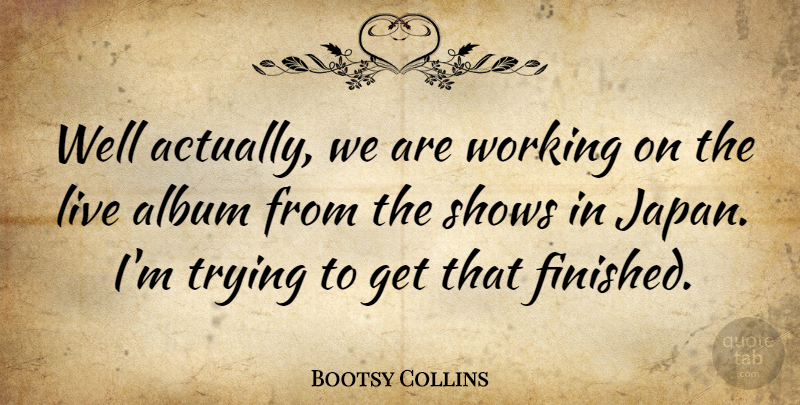 Bootsy Collins Quote About Japan, Trying, Boots: Well Actually We Are Working...