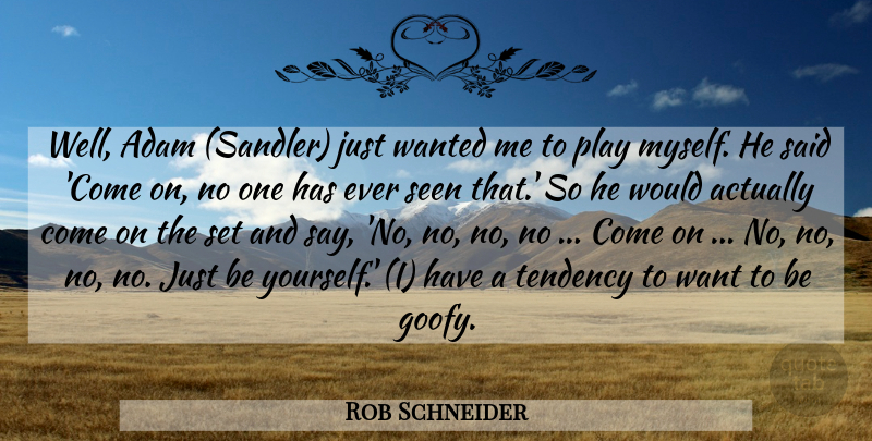 Rob Schneider Quote About Adam, Seen, Tendency: Well Adam Sandler Just Wanted...