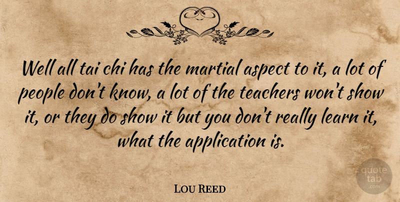 Lou Reed Quote About Teacher, People, Aspect: Well All Tai Chi Has...