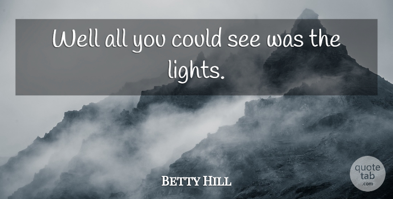 Betty Hill Quote About American Celebrity: Well All You Could See...