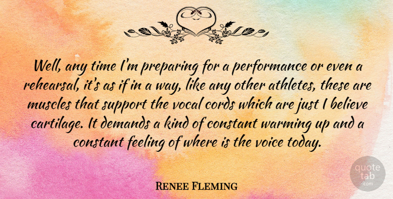 Renee Fleming Quote About Believe, Constant, Cords, Demands, Feeling: Well Any Time Im Preparing...