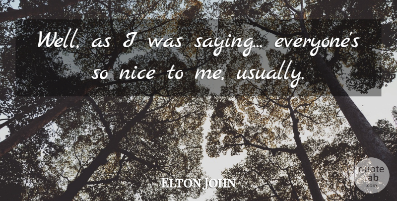 Elton John Quote About Nice, Wells: Well As I Was Saying...