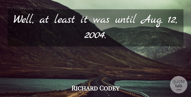 Richard Codey Quote About Until: Well At Least It Was...