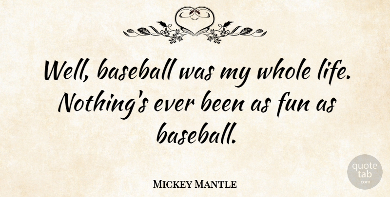 Mickey Mantle Quote About Baseball, Fun, Whole Life: Well Baseball Was My Whole...