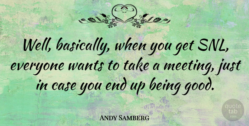 Andy Samberg Quote About Want, Snl, Ends: Well Basically When You Get...