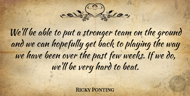 Ricky Ponting Quote About Few, Ground, Hard, Hopefully, Past: Well Be Able To Put...
