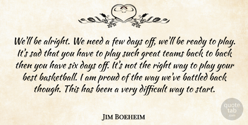 Jim Boeheim Quote About Best, Days, Difficult, Few, Great: Well Be Alright We Need...