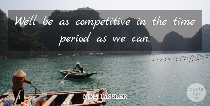 Nina Tassler Quote About Period, Time: Well Be As Competitive In...