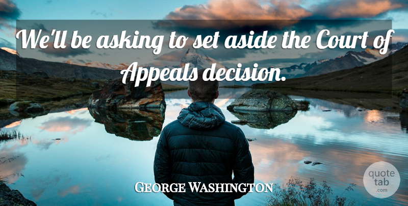 George Washington Quote About Appeals, Aside, Asking, Court: Well Be Asking To Set...
