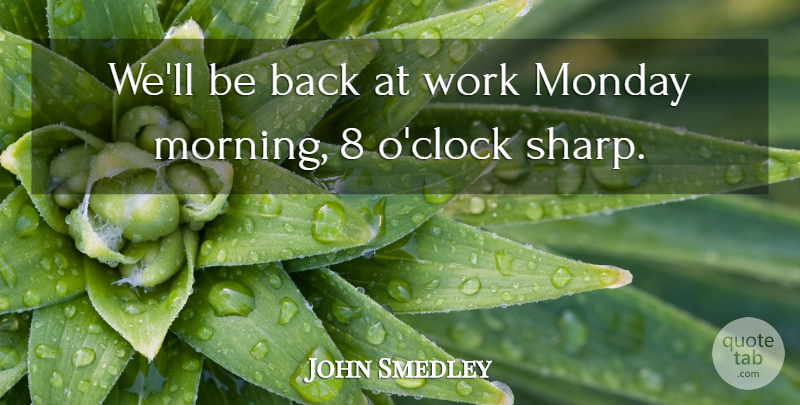 John Smedley Quote About Monday, Work: Well Be Back At Work...
