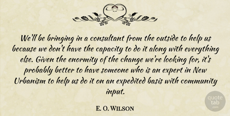 E. O. Wilson Quote About Along, Basis, Bringing, Capacity, Change: Well Be Bringing In A...
