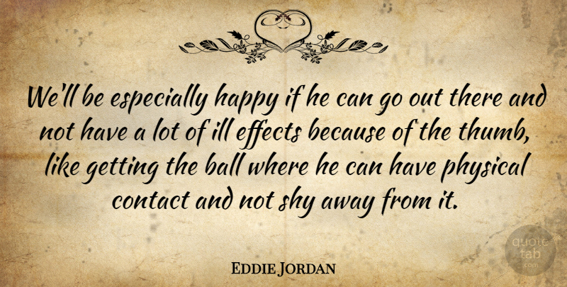 Eddie Jordan Quote About Ball, Contact, Effects, Happy, Ill: Well Be Especially Happy If...