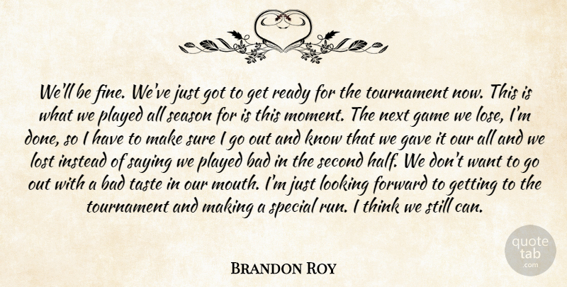 Brandon Roy Quote About Bad, Forward, Game, Gave, Instead: Well Be Fine Weve Just...