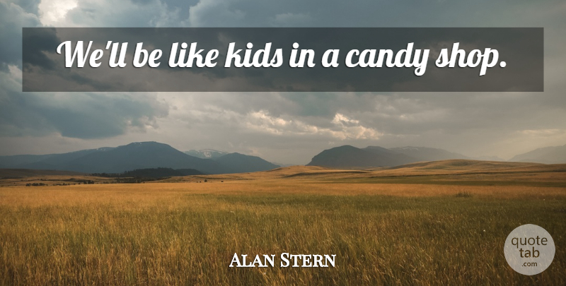 Alan Stern Quote About Candy, Kids: Well Be Like Kids In...
