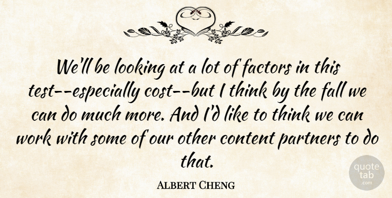 Albert Cheng Quote About Content, Factors, Fall, Looking, Partners: Well Be Looking At A...