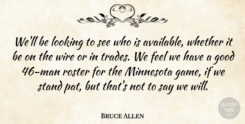 Bruce Allen Quote About Good, Looking, Minnesota, Stand, Whether: Well Be Looking To See...