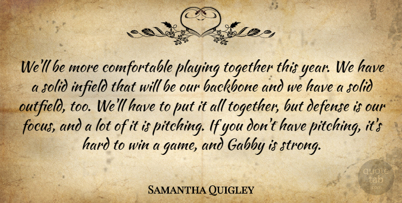 Samantha Quigley Quote About Backbone, Defense, Hard, Playing, Solid: Well Be More Comfortable Playing...