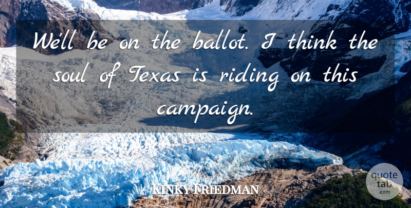Kinky Friedman Quote About Riding, Soul, Texas: Well Be On The Ballot...