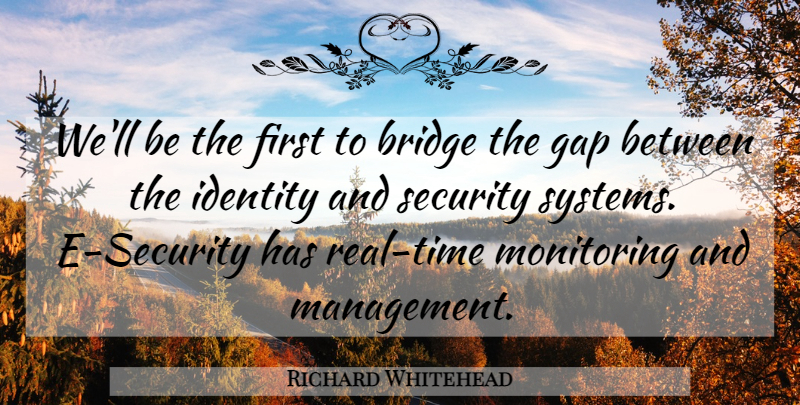 Richard Whitehead Quote About Bridge, Gap, Identity, Security: Well Be The First To...