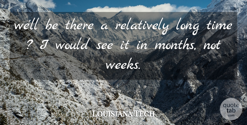 Louisiana Tech Quote About Relatively, Time: Well Be There A Relatively...