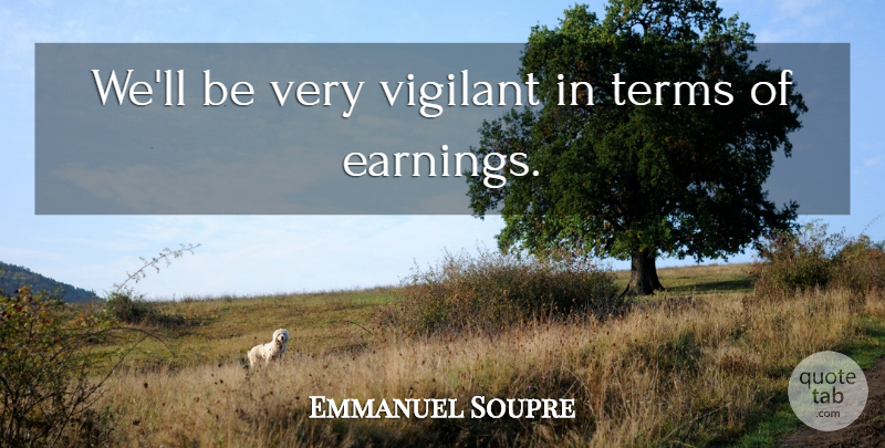 Emmanuel Soupre Quote About Terms, Vigilant: Well Be Very Vigilant In...