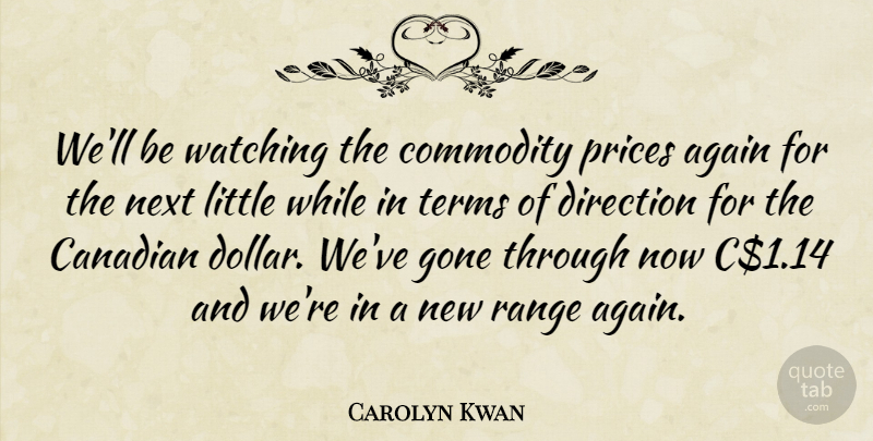 Carolyn Kwan Quote About Again, Canadian, Commodity, Direction, Gone: Well Be Watching The Commodity...