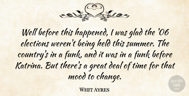 Whit Ayres Quote About Deal, Elections, Funk, Glad, Great: Well Before This Happened I...