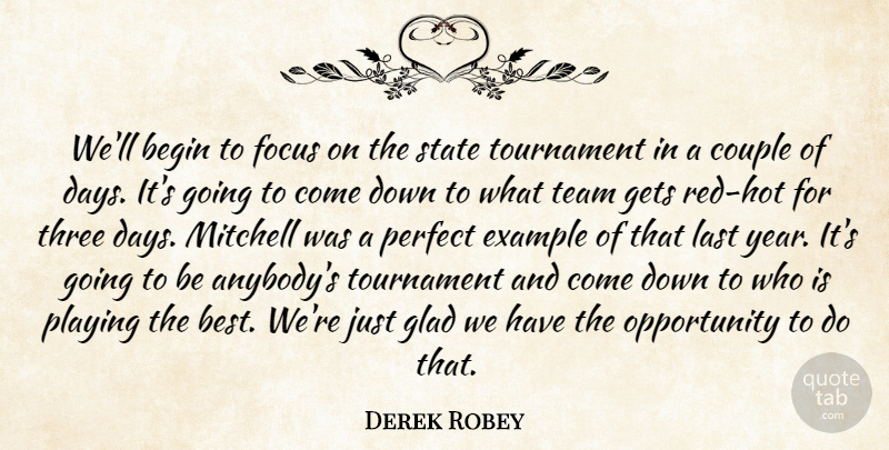 Derek Robey Quote About Begin, Couple, Example, Focus, Gets: Well Begin To Focus On...