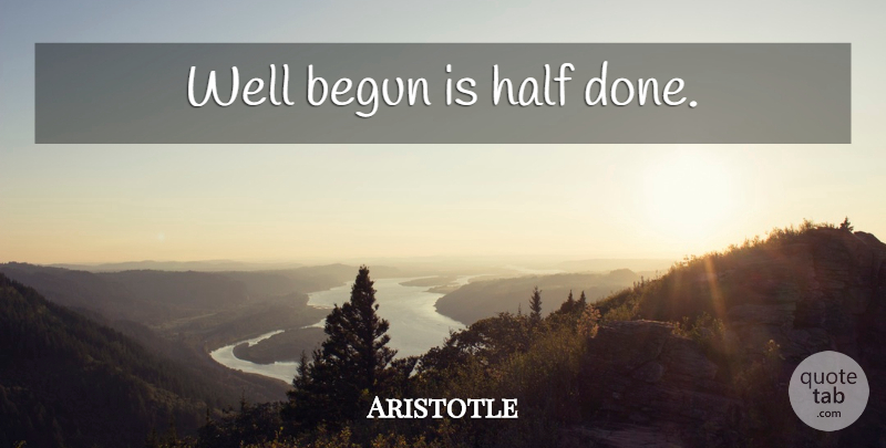 Aristotle Quote About Inspirational, Perseverance, Philosophical: Well Begun Is Half Done...
