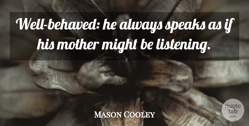 Mason Cooley Quote About Mother, Listening, Literature: Well Behaved He Always Speaks...