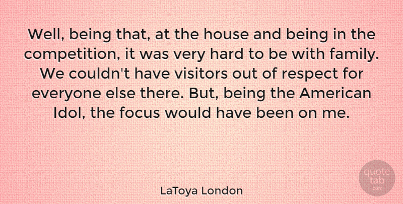 LaToya London Quote About Idols, Focus, House: Well Being That At The...