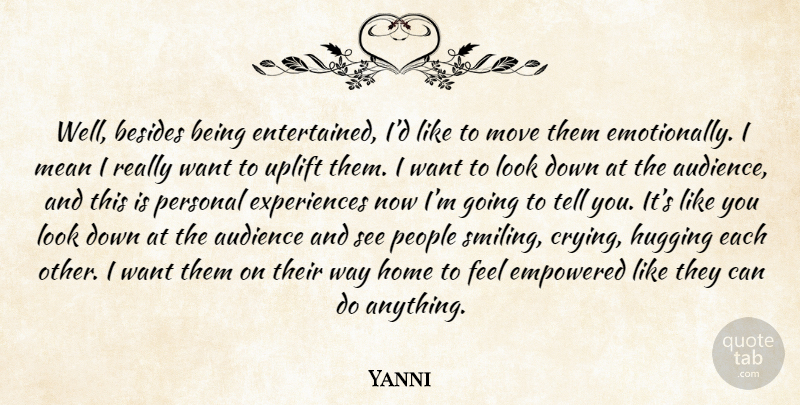 Yanni Quote About Uplifting, Moving, Mean: Well Besides Being Entertained Id...