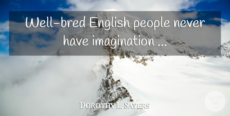 Dorothy L. Sayers Quote About People, Imagination, England: Well Bred English People Never...