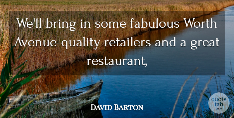 David Barton Quote About Bring, Fabulous, Great, Quality, Retailers: Well Bring In Some Fabulous...
