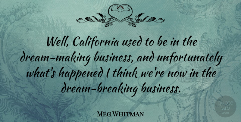 Meg Whitman Quote About Dream, Business, Thinking: Well California Used To Be...