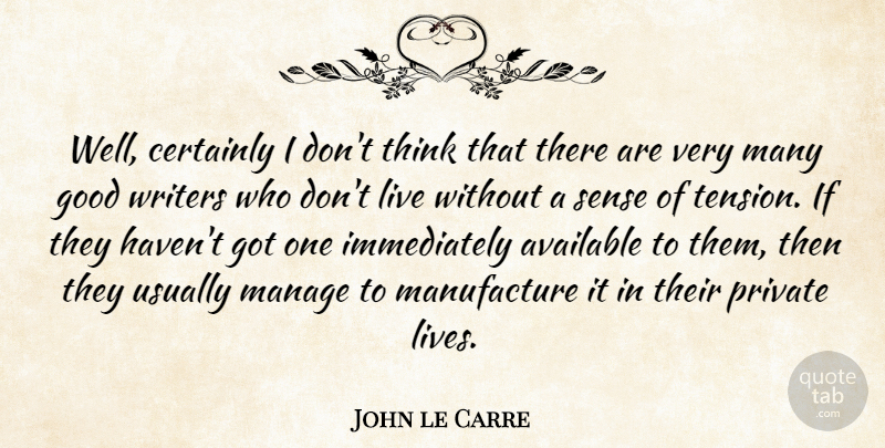 John le Carre Quote About Available, Certainly, Good, Manage, Writers: Well Certainly I Dont Think...