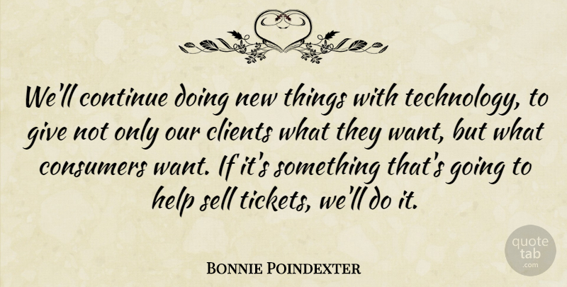 Bonnie Poindexter Quote About Clients, Consumers, Continue, Help, Sell: Well Continue Doing New Things...