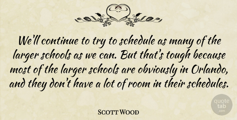 Scott Wood Quote About Continue, Larger, Obviously, Room, Schedule: Well Continue To Try To...