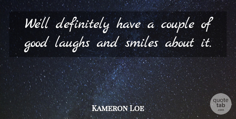Kameron Loe Quote About Couple, Definitely, Good, Laughs, Smiles: Well Definitely Have A Couple...