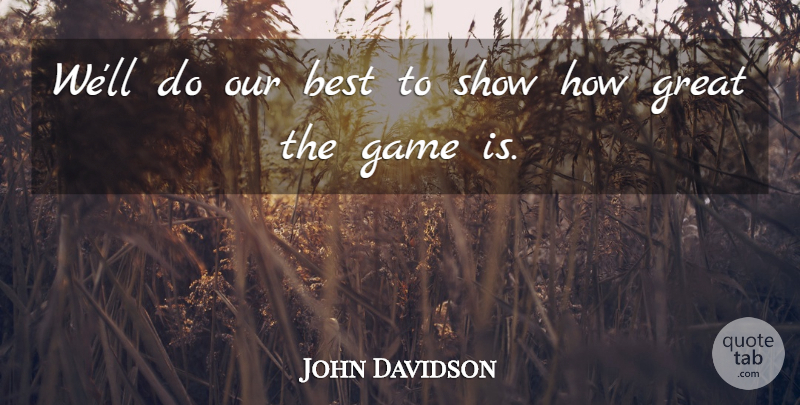John Davidson Quote About Best, Game, Great: Well Do Our Best To...