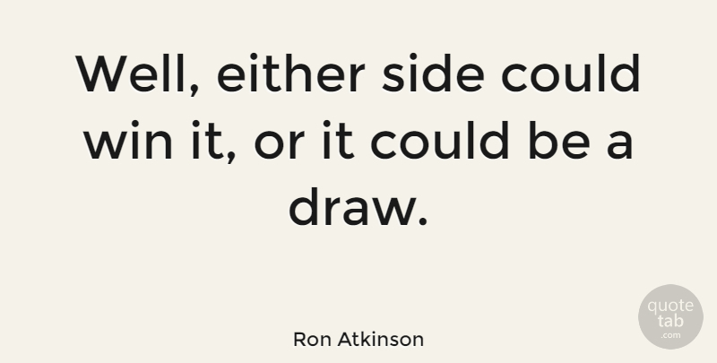 Ron Atkinson Quote About Soccer, Athlete, Winning: Well Either Side Could Win...