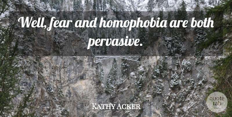Kathy Acker Quote About Wells, Homophobia: Well Fear And Homophobia Are...