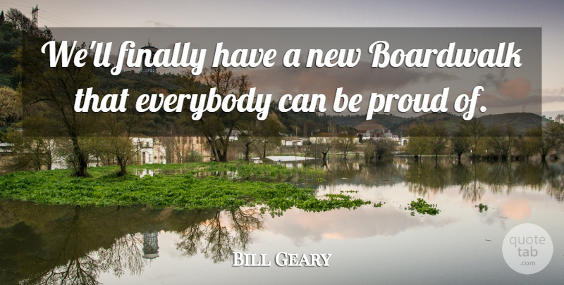 Bill Geary Quote About Everybody, Finally, Proud: Well Finally Have A New...