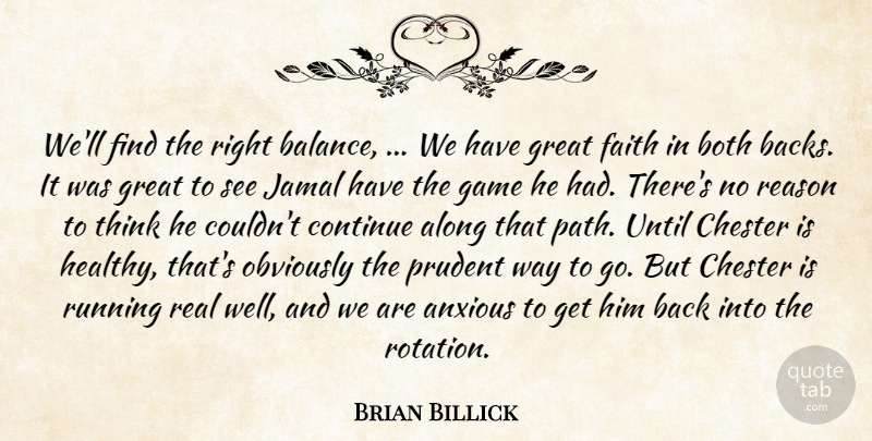 Brian Billick Quote About Along, Anxious, Both, Continue, Faith: Well Find The Right Balance...