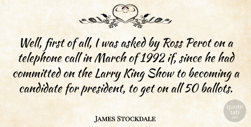 James Stockdale Quote About Kings, President, Telephones: Well First Of All I...