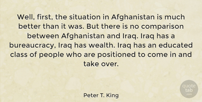 Peter T. King Quote About Comparison, Educated, Iraq, People: Well First The Situation In...
