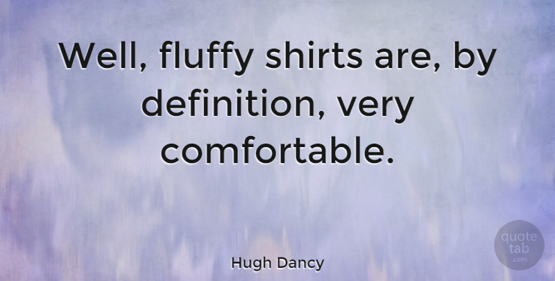 Hugh Dancy Quote About Definitions, Fluffy, Shirts: Well Fluffy Shirts Are By...