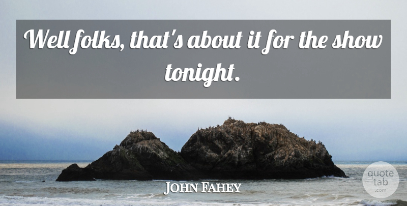John Fahey Quote About Tonight, Folks, Wells: Well Folks Thats About It...